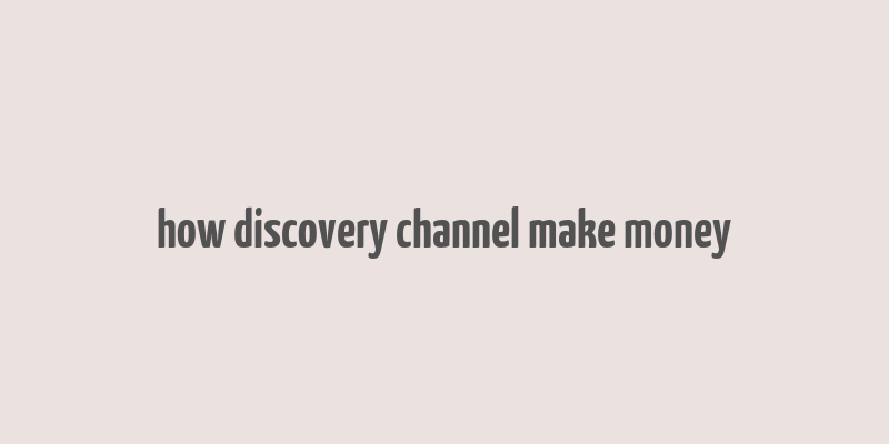 how discovery channel make money