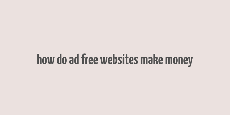 how do ad free websites make money