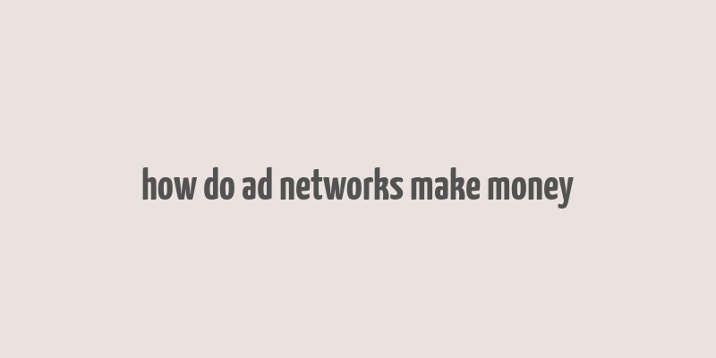 how do ad networks make money