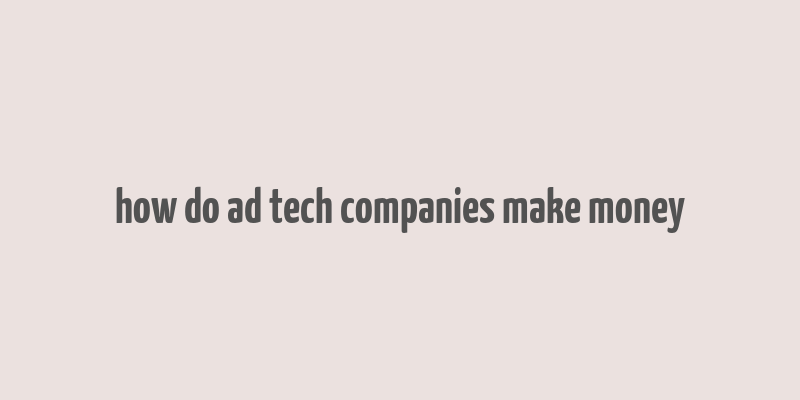 how do ad tech companies make money