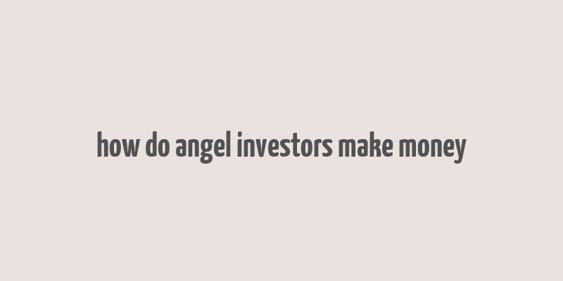 how do angel investors make money