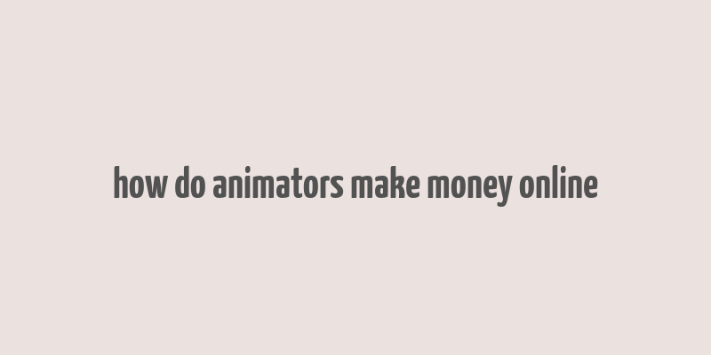 how do animators make money online