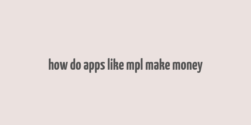 how do apps like mpl make money