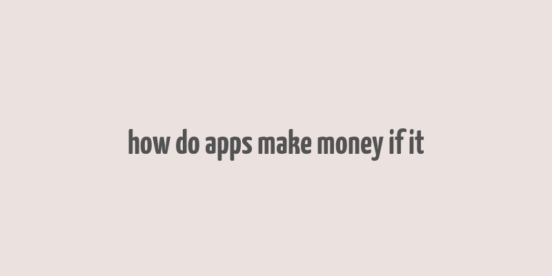 how do apps make money if it& 39