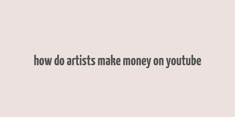 how do artists make money on youtube