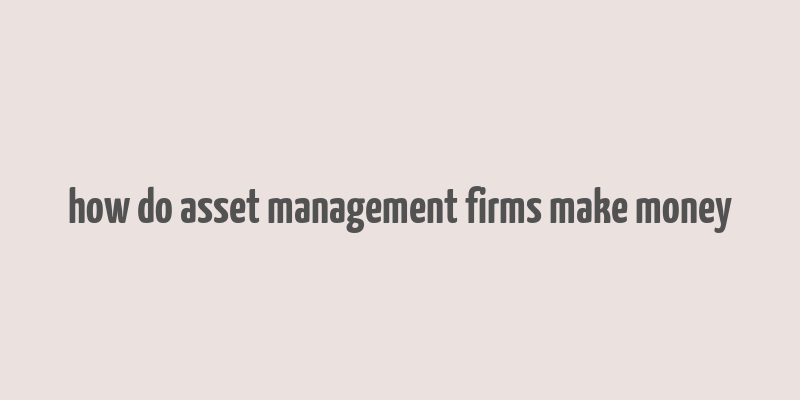 how do asset management firms make money