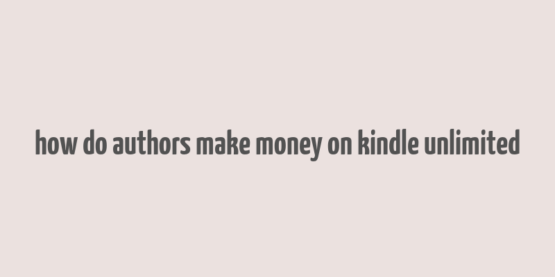 how do authors make money on kindle unlimited