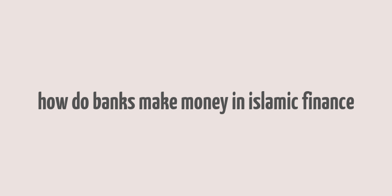 how do banks make money in islamic finance