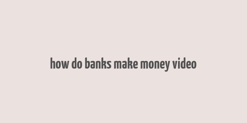 how do banks make money video