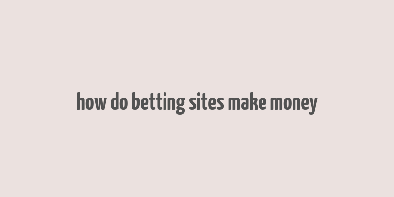 how do betting sites make money