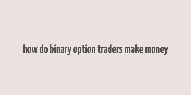 how do binary option traders make money