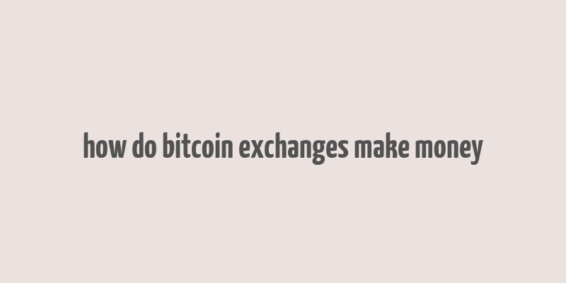 how do bitcoin exchanges make money