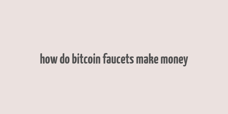 how do bitcoin faucets make money