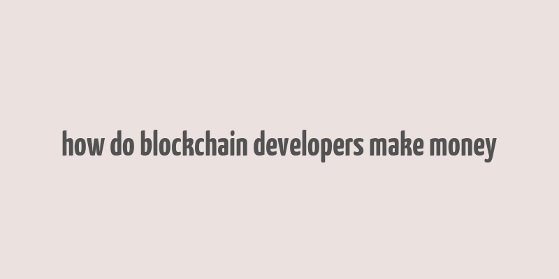 how do blockchain developers make money