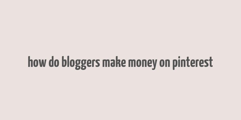 how do bloggers make money on pinterest