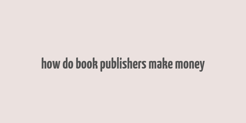 how do book publishers make money