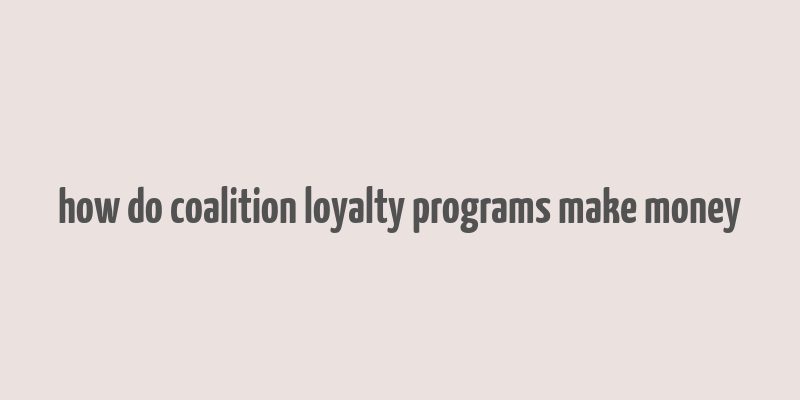 how do coalition loyalty programs make money