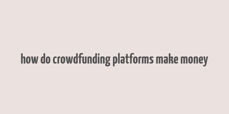 how do crowdfunding platforms make money