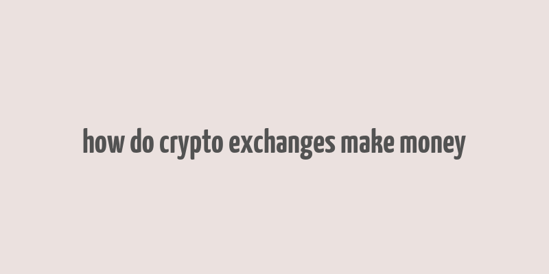 how do crypto exchanges make money