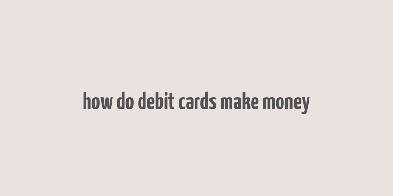 how do debit cards make money