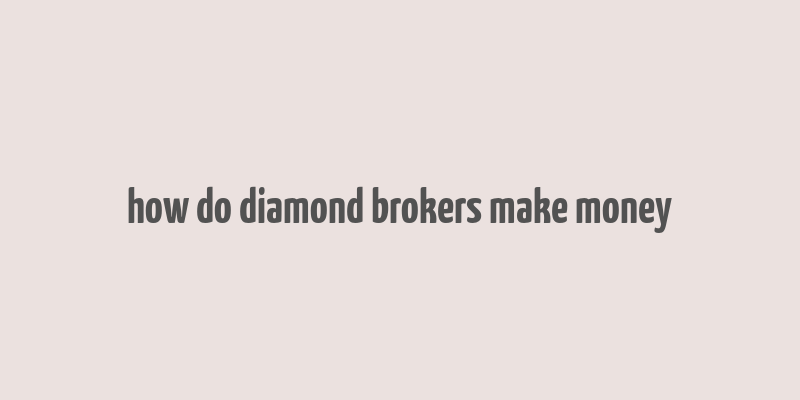 how do diamond brokers make money