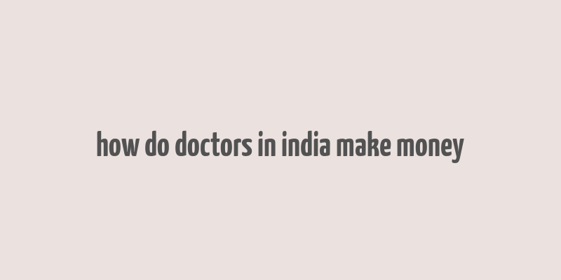 how do doctors in india make money