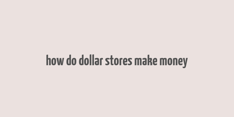 how do dollar stores make money