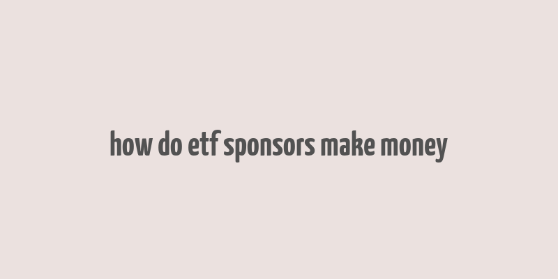 how do etf sponsors make money