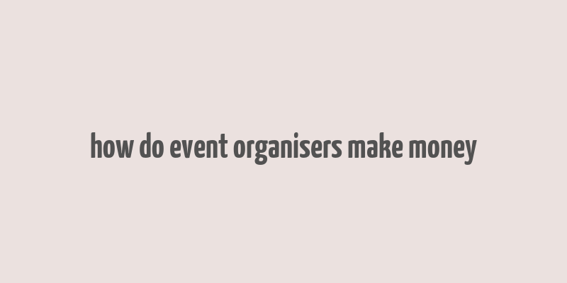 how do event organisers make money