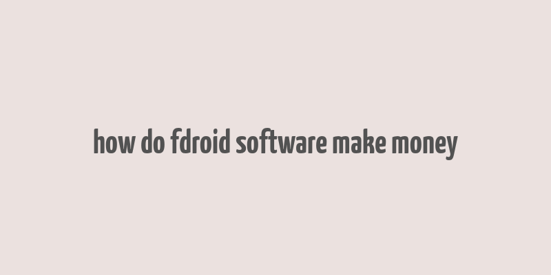 how do fdroid software make money