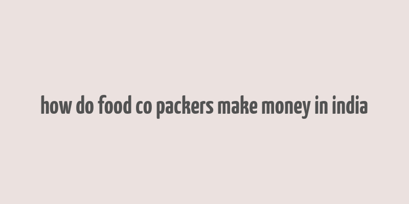 how do food co packers make money in india