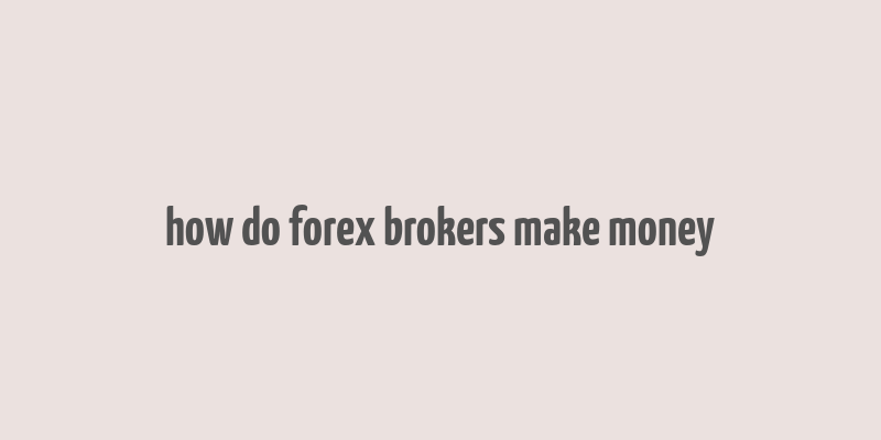 how do forex brokers make money