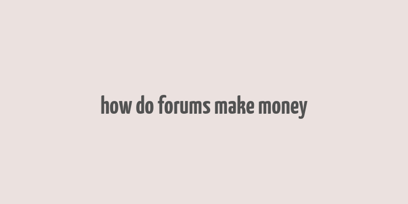 how do forums make money