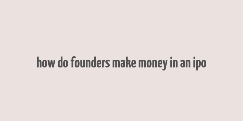 how do founders make money in an ipo