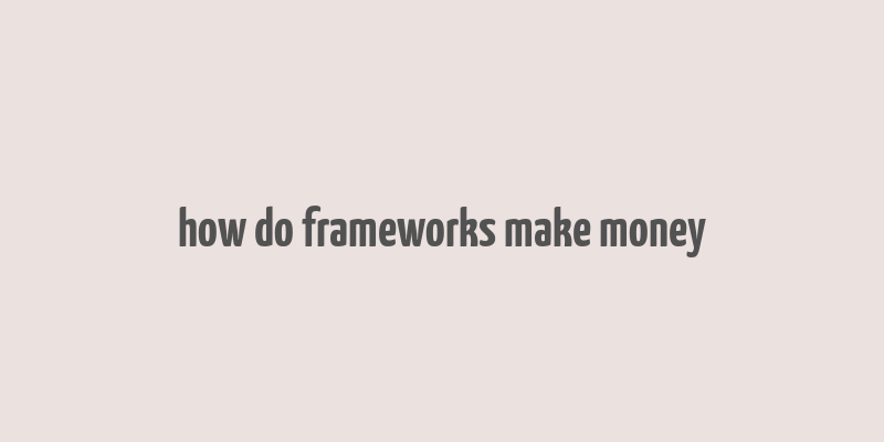 how do frameworks make money