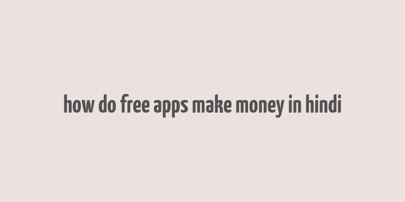 how do free apps make money in hindi