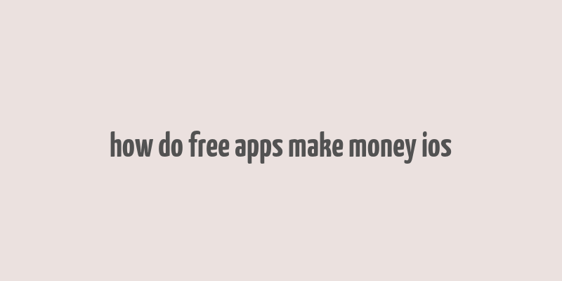 how do free apps make money ios