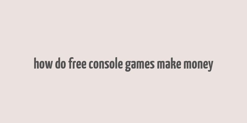 how do free console games make money