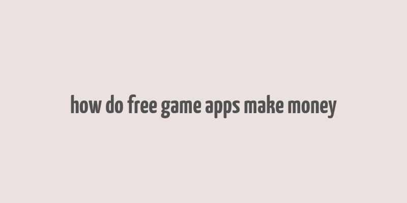 how do free game apps make money