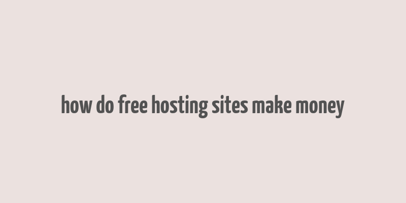 how do free hosting sites make money