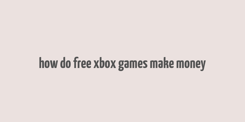 how do free xbox games make money