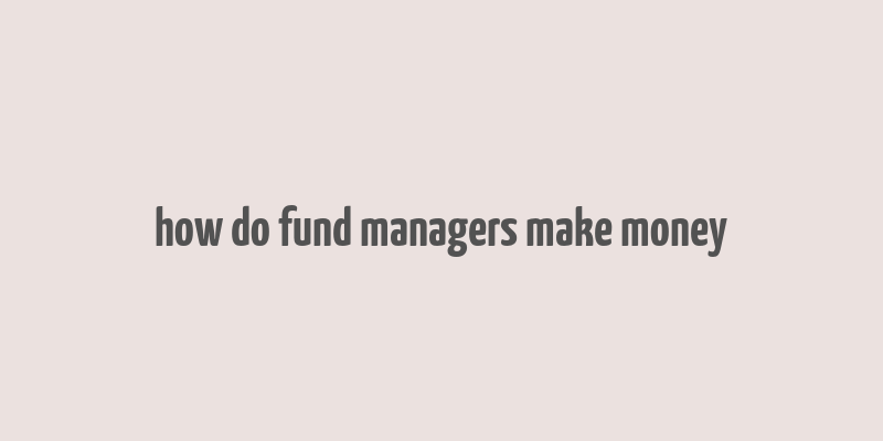 how do fund managers make money