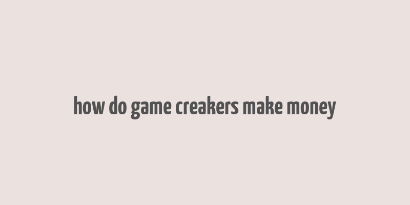 how do game creakers make money