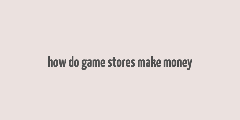 how do game stores make money