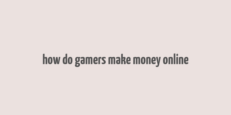 how do gamers make money online