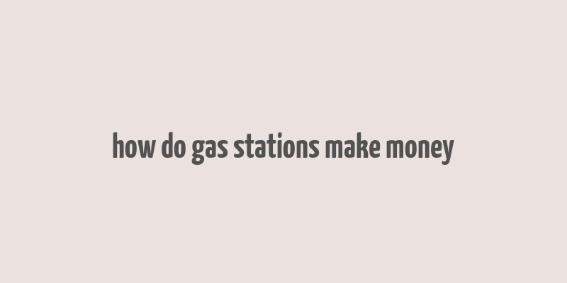 how do gas stations make money