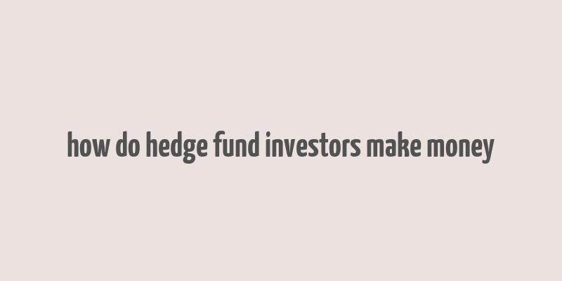 how do hedge fund investors make money