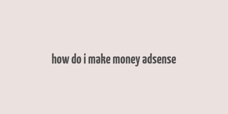 how do i make money adsense