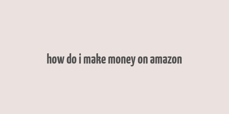 how do i make money on amazon