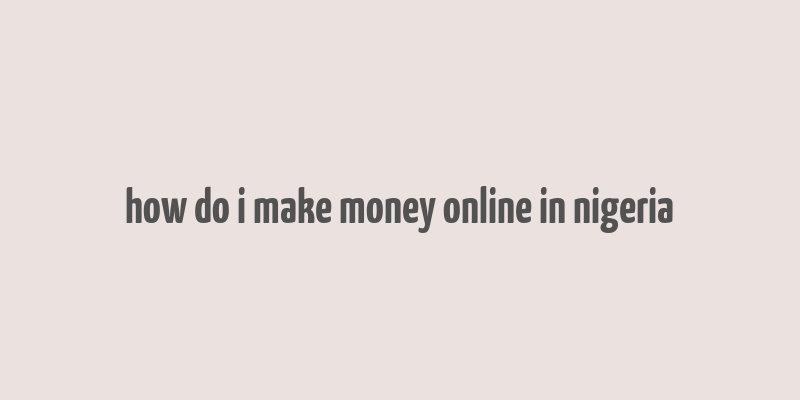 how do i make money online in nigeria